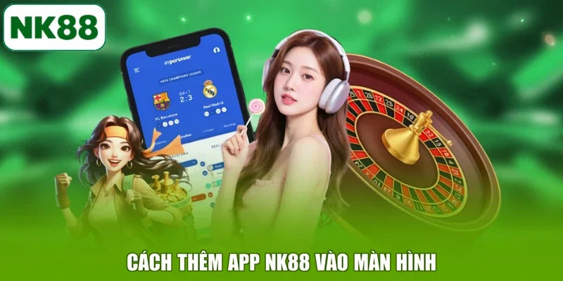 Cách thêm app NK88 vào màn hình