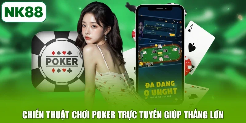 Chiến thuật chơi Poker trực tuyến giúp thắng lớn