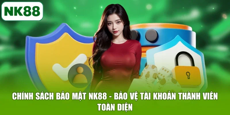 Chính Sách Bảo Mật NK88 - Bảo Vệ Tài Khoản Thành Viên Tối Ưu
