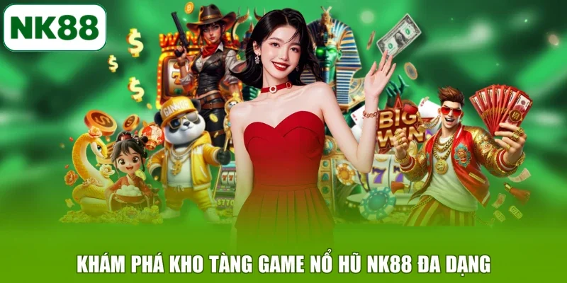 Khám phá kho tàng game Nổ Hũ NK88 đa dạng