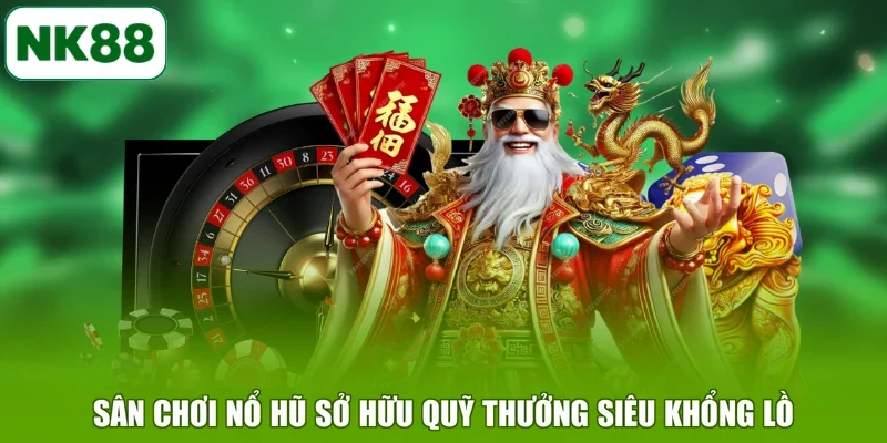 Sân chơi nổ hũ sở hữu quỹ thưởng siêu khổng lồ