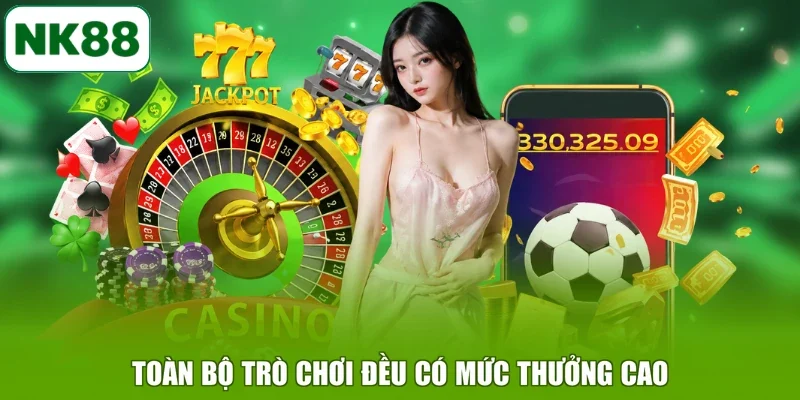 Toàn bộ trò chơi đều có mức thưởng cao